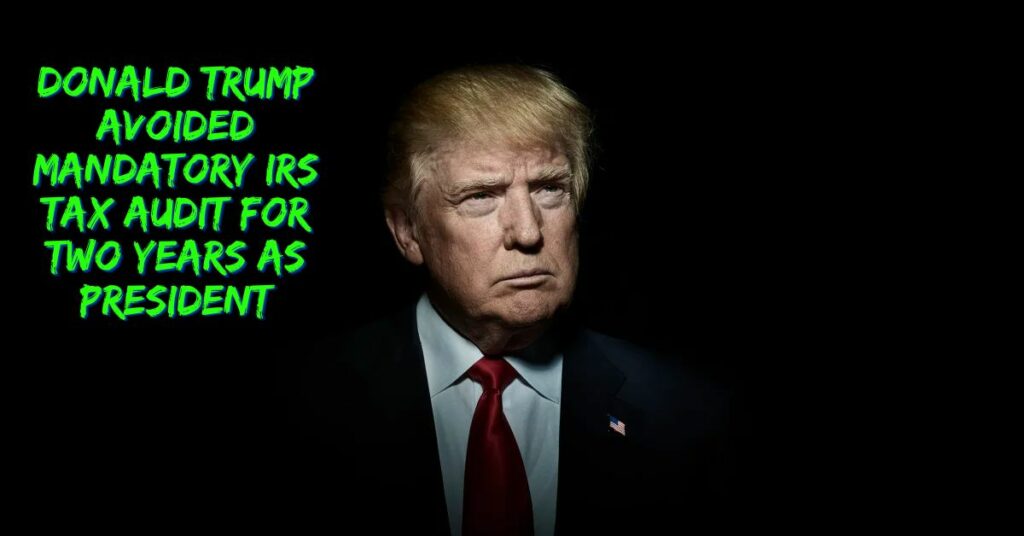 Donald Trump Avoided Mandatory IRS Tax Audit For Two Years as President