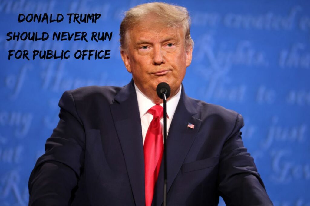 Donald Trump Should Never Run for Public Office