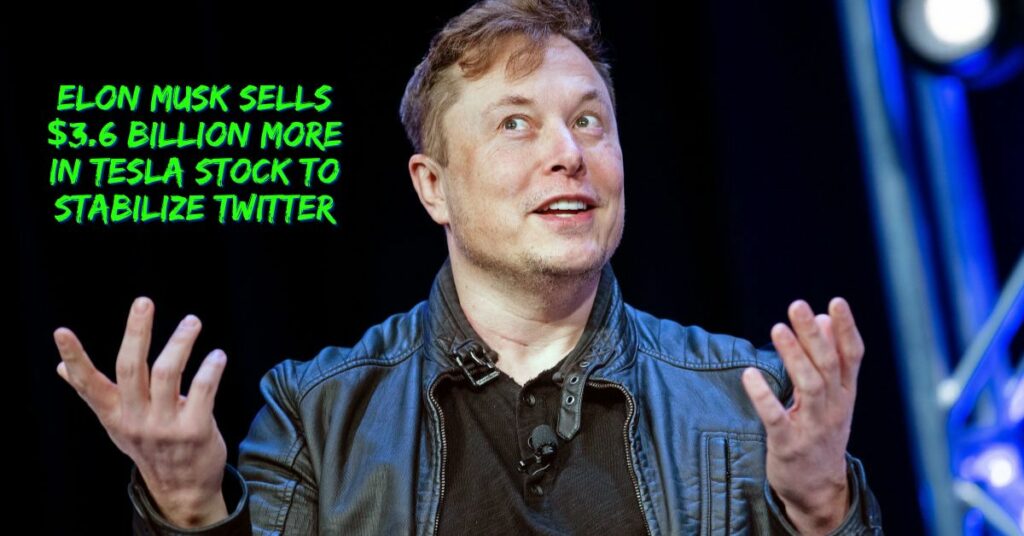 Elon Musk Sells $3.6 Billion More in Tesla Stock to Stabilize Twitter