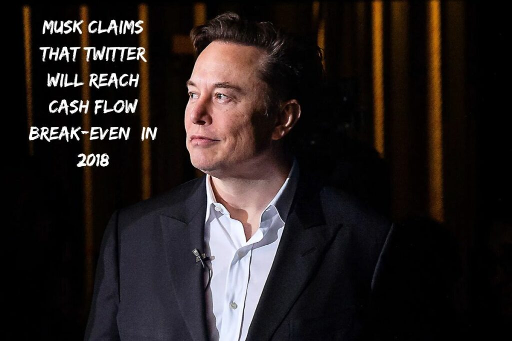 Elon Musk Claims That Twitter Will Reach Cash Flow Break