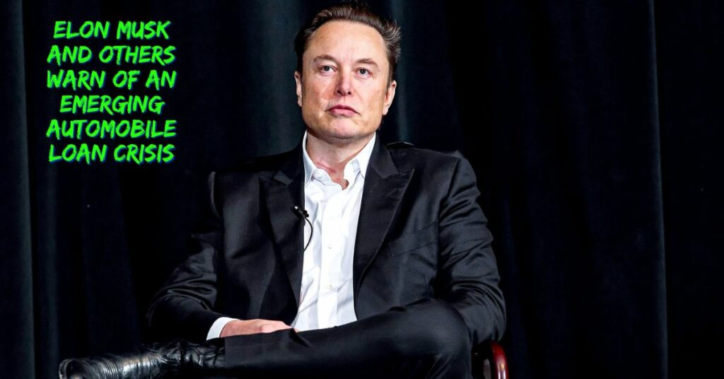 Elon Musk And Others Warn Of An Emerging Automobile Loan Crisis