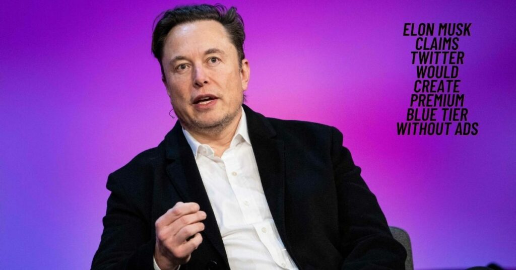 Elon Musk Claims Twitter Would Create Premium Blue Tier Without Ads