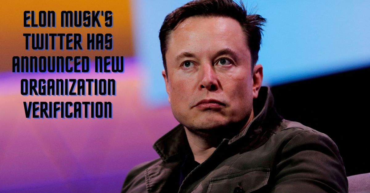 Elon Musk's Twitter Has Announced New Organization Verification