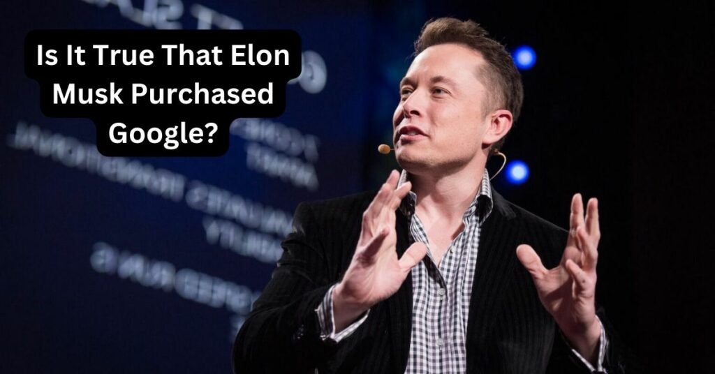 Is It True That Elon Musk Purchased Google