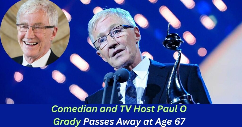 Comedian and TV Host Paul O Grady Passes Away at Age 67