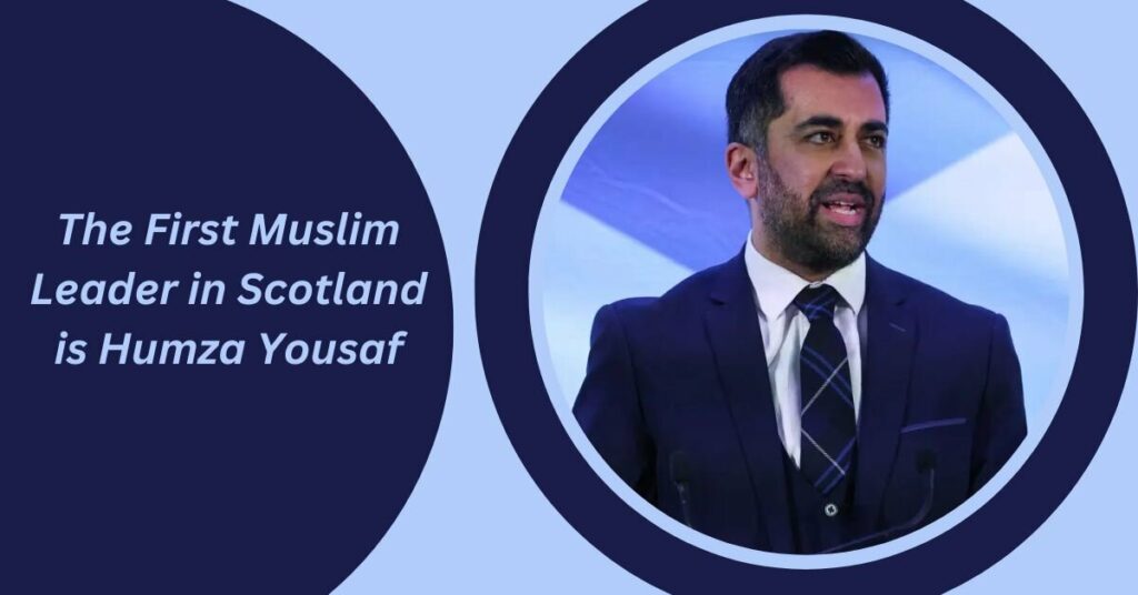 The First Muslim Leader in Scotland is Humza Yousaf