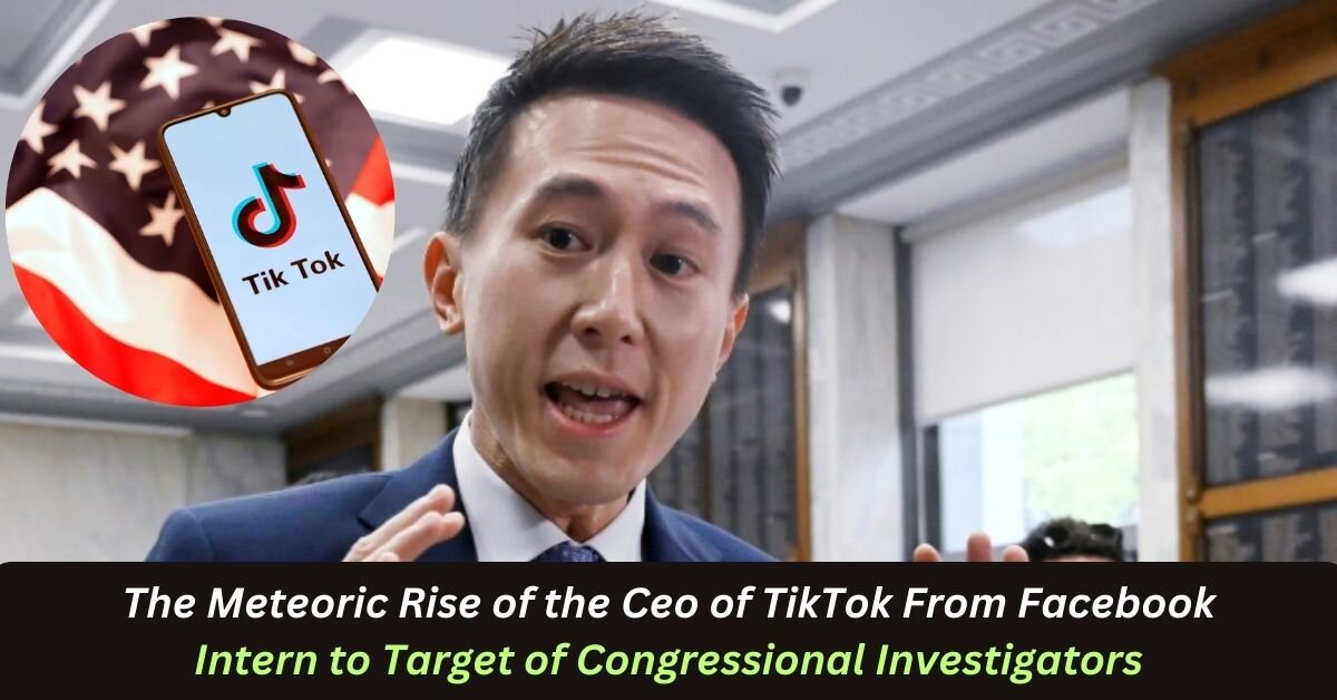 The Meteoric Rise of the Ceo of TikTok From Facebook Intern to Target of Congressional Investigators