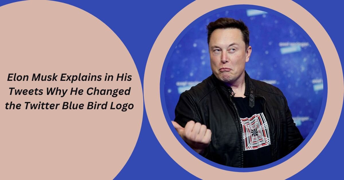 Elon Musk Explains in His Tweets Why He Changed the Twitter Blue Bird Logo
