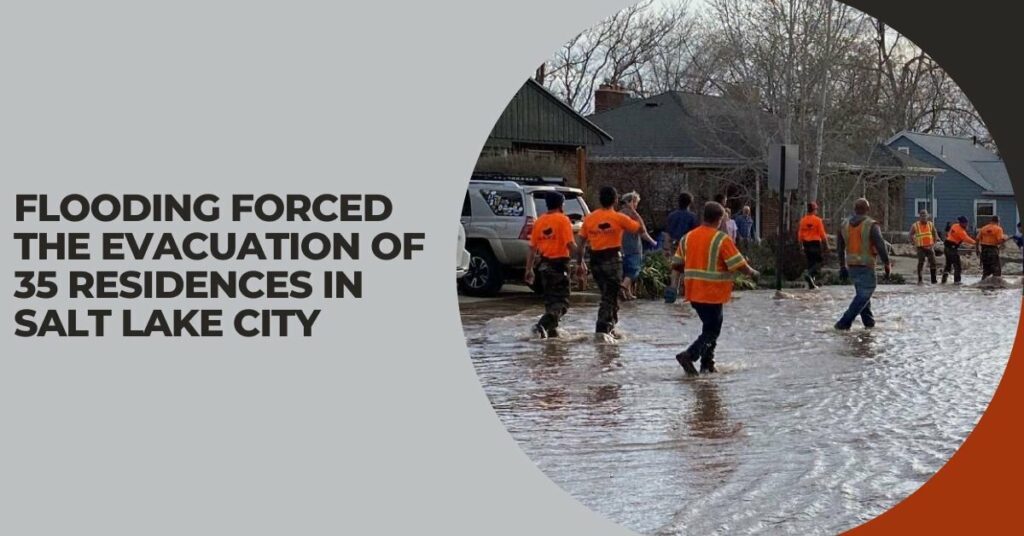 Flooding Forced the Evacuation of 35 Residences in Salt Lake City