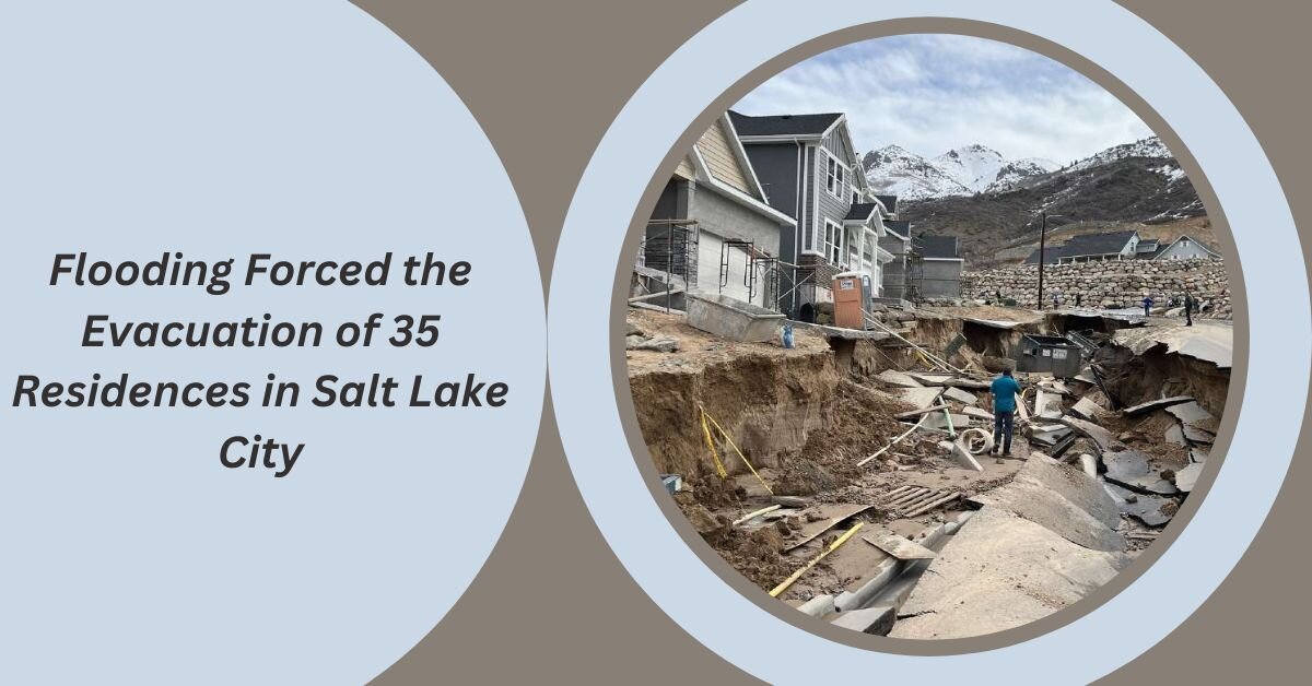 Flooding Forced the Evacuation of 35 Residences in Salt Lake City
