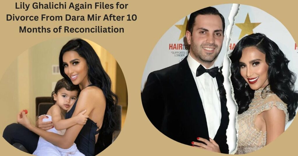 Lily Ghalichi Again Files for Divorce From Dara Mir After 10 Months of Reconciliation