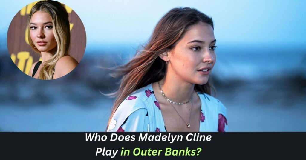 Who Does Madelyn Cline Play in Outer Banks?
