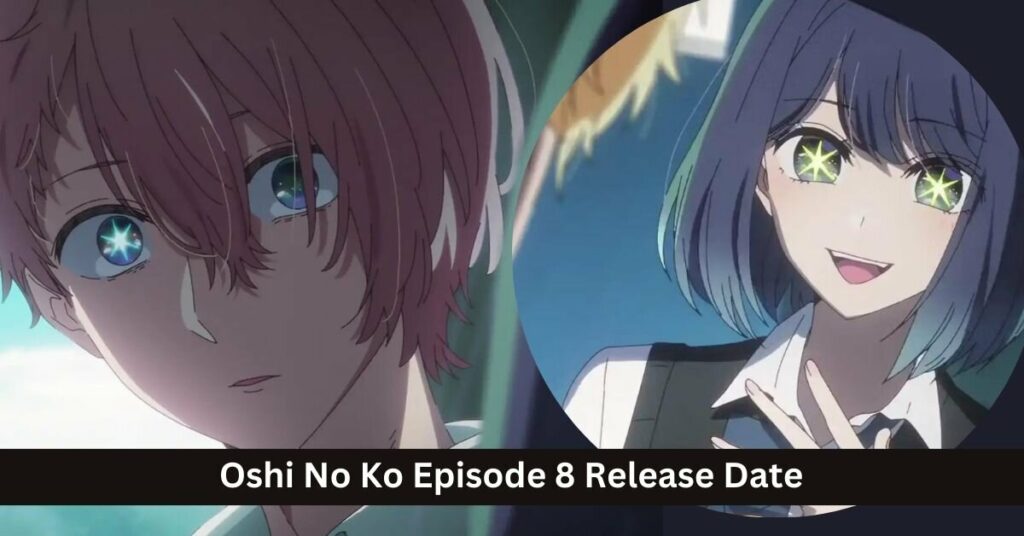 Oshi No Ko Episode 8 Release Date