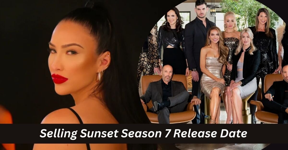 Selling Sunset Season 7 Release Date