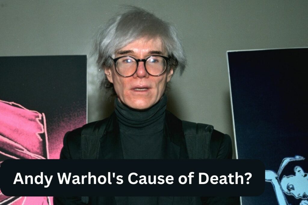 Andy Warhol's Cause of Death What Happened to Him?