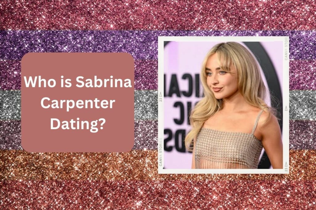 Who is Sabrina Carpenter Dating All About Her Dating History!