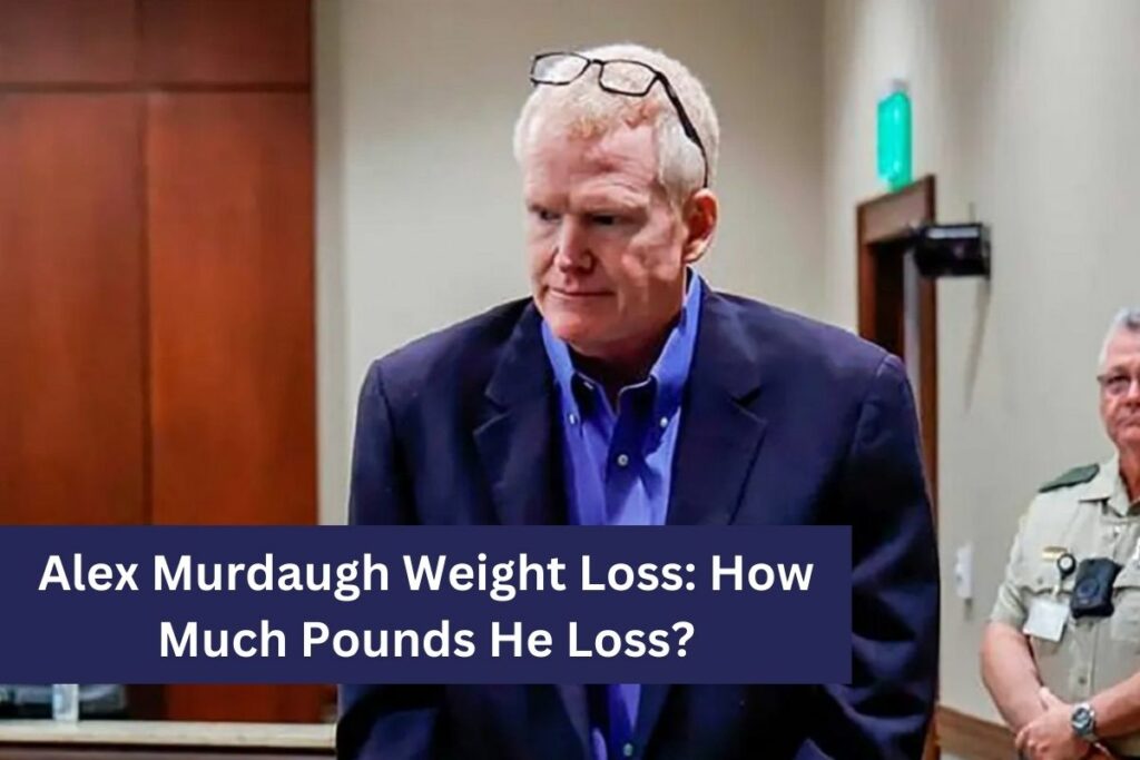 Alex Murdaugh Weight Loss How Much Pounds He Loss