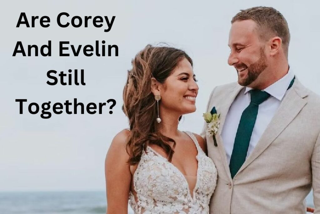 Are Corey And Evelin Still Together Inside Their Relationship Status!