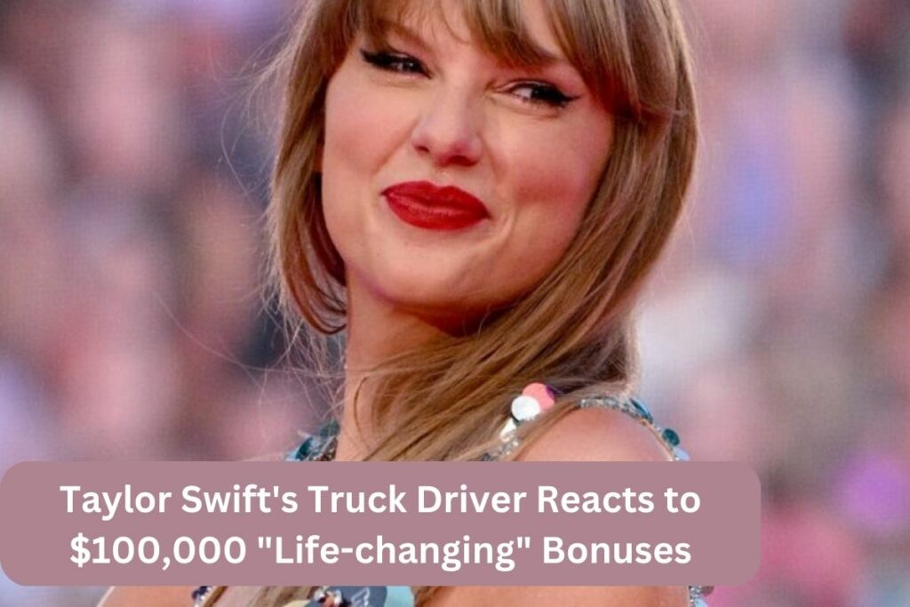 Taylor Swift's Truck Driver Reacts to $100,000 Life-changing Bonuses