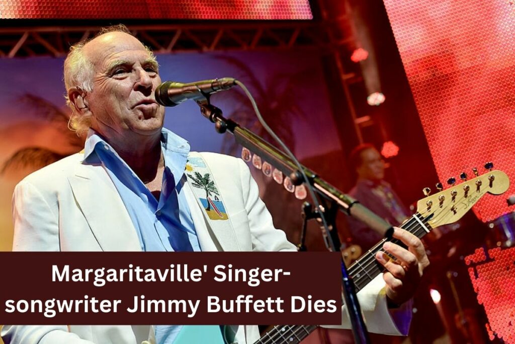 Margaritaville' Singer-songwriter Jimmy Buffett Dies