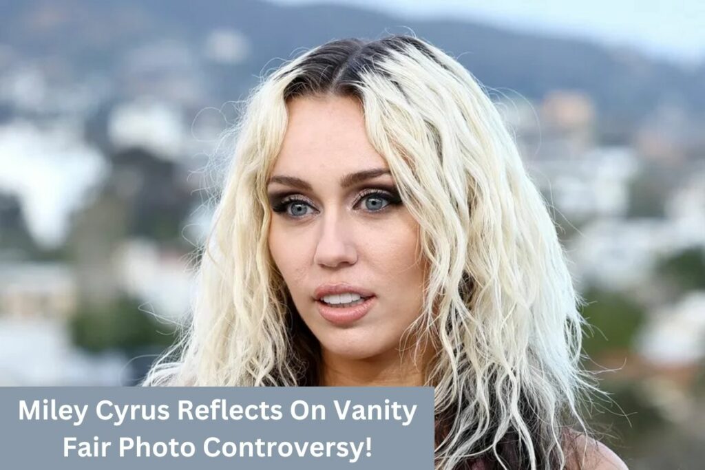 Miley Cyrus Reflects On Vanity Fair Photo Controversy!
