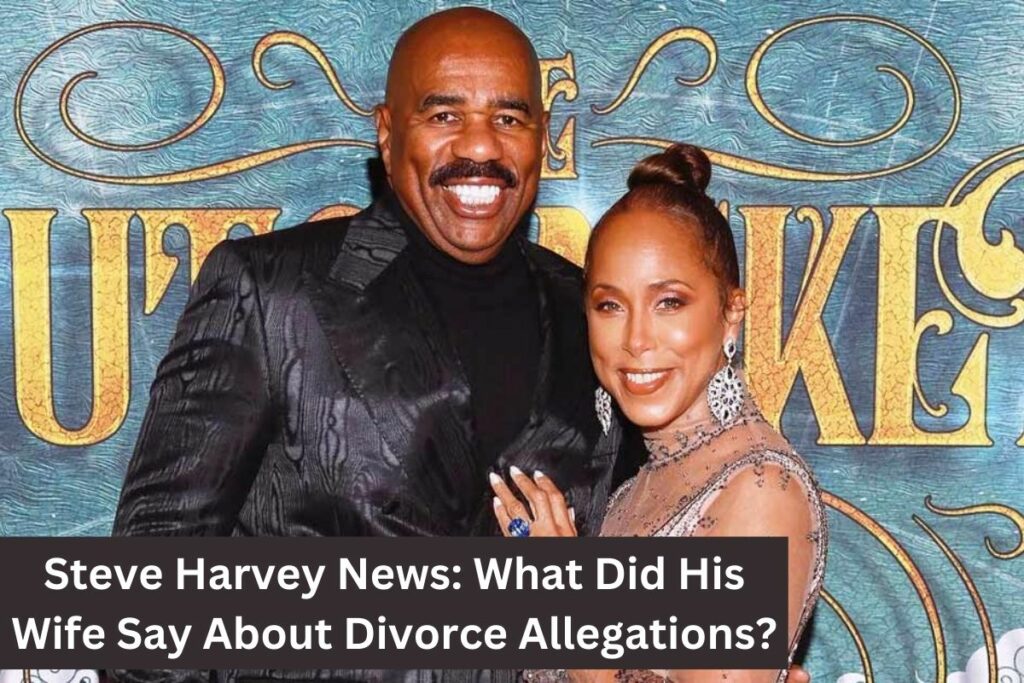 Steve Harvey News What Did His Wife Say About Divorce Allegations